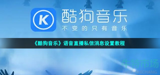 《酷狗音乐》语音直播私信消息设置教程