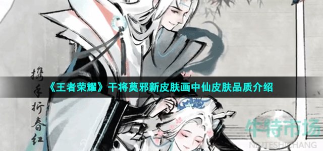 《王者荣耀》干将莫邪新皮肤画中仙皮肤品质介绍