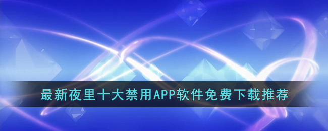 最新夜里十大禁用APP软件免费下载推荐