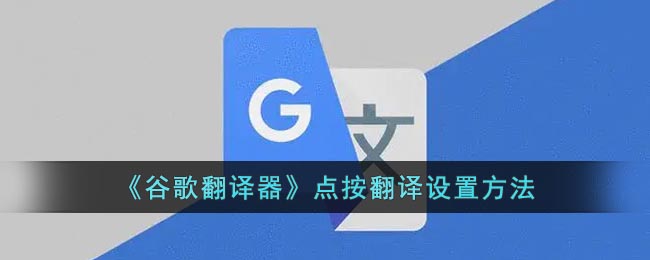 《谷歌翻译器》点按翻译设置方法