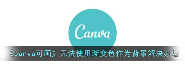 《canva可画》无法使用渐变色作为背景解决办法