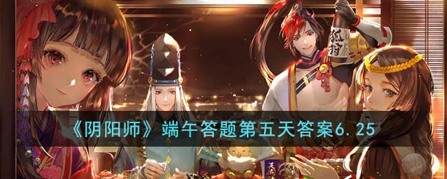 《阴阳师》端午答题第五天答案6.25