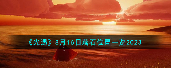 《光遇》8月16日落石位置一览2023